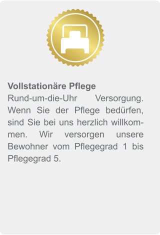 Vollstationäre Pflege Rund-um-die-Uhr Versorgung.  Wenn Sie der Pflege bedürfen, sind Sie bei uns herzlich willkommen. Wir versorgen unsere Bewohner vom Pflegegrad 1 bis Pflegegrad 5.